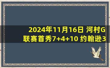 2024年11月16日 河村G联赛首秀7+4+10 约翰逊33+8+12 疾行不敌蓝队